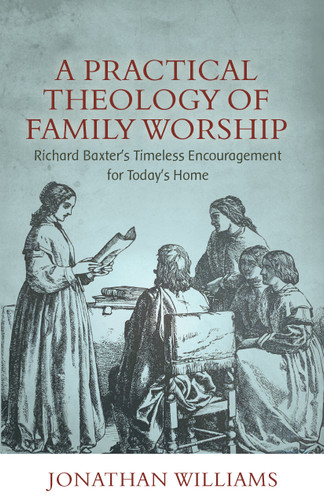PRACTICAL THEOLOGY OF FAMILY WORSHIP