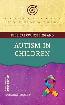 BIBLICAL COUNSELING & AUTISM IN CHILDREN