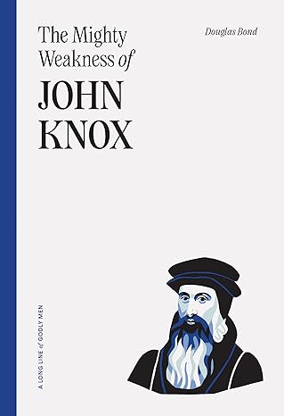 MIGHTY WEAKNESS OF JOHN KNOX