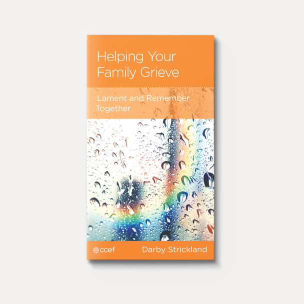 HELPING YOUR FAMILY GRIEVE - CCEF