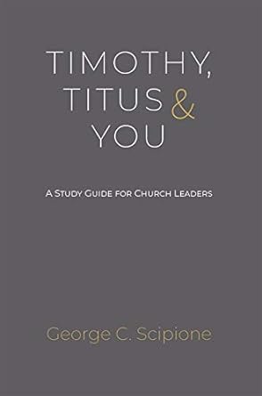 TIMOTHY, TITUS AND YOU: A STUDY GUIDE