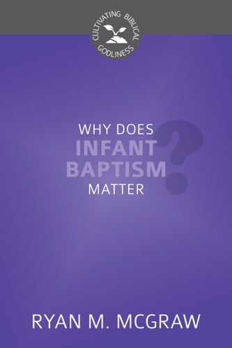 WHY DOES INFANT BAPTISM MATTER? - CBG